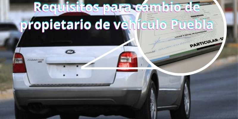 Requisitos para cambio de propietario de vehículo Puebla